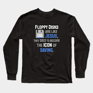 Floppy Disks are like Jesus, they died... - Funny Computer Long Sleeve T-Shirt